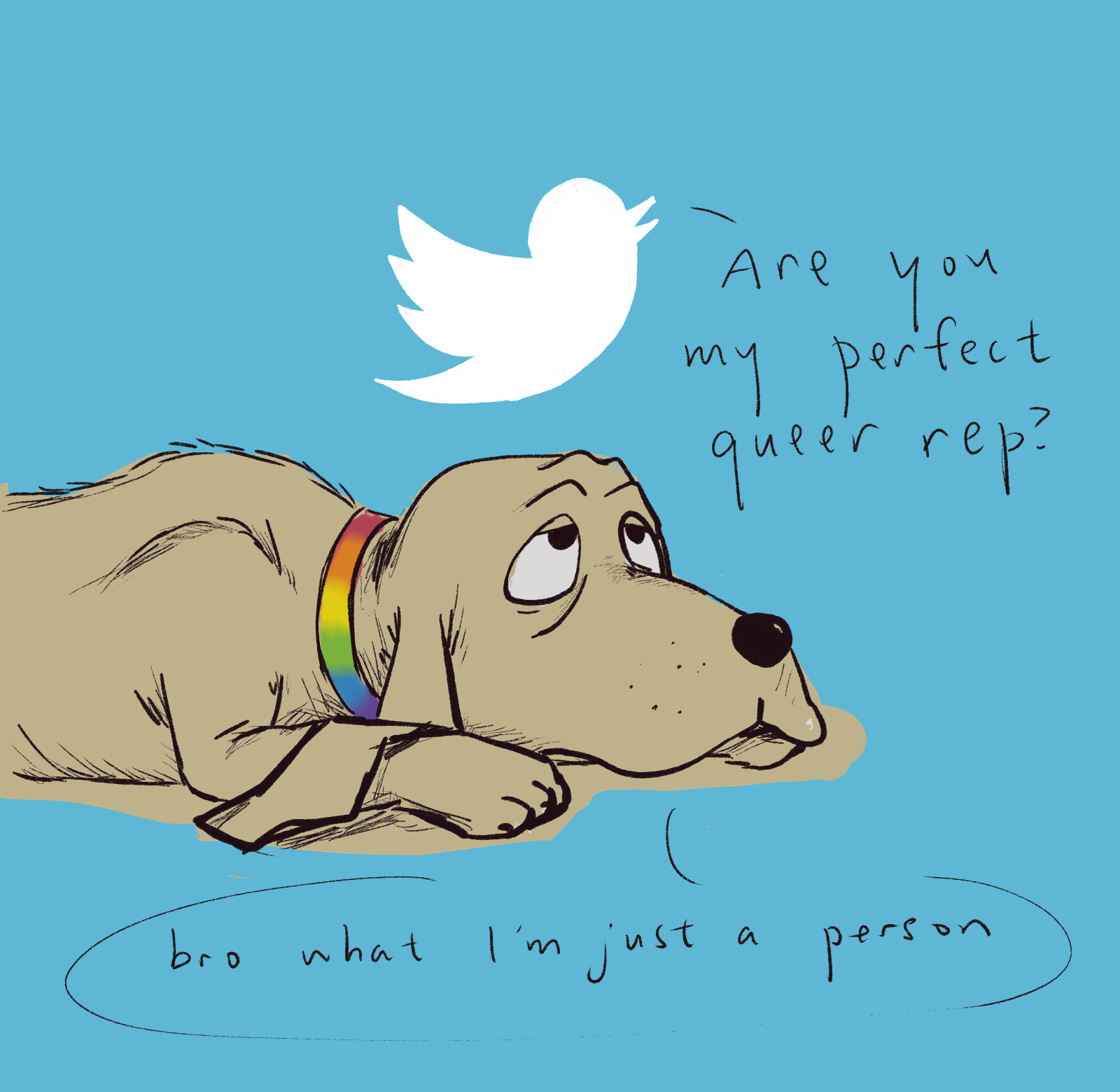 illustration of a dog with a rainbow collar speaking to a twitter bird. the bird says "are you my perfect queer rep?", the dog responds "bro what i'm just a person'