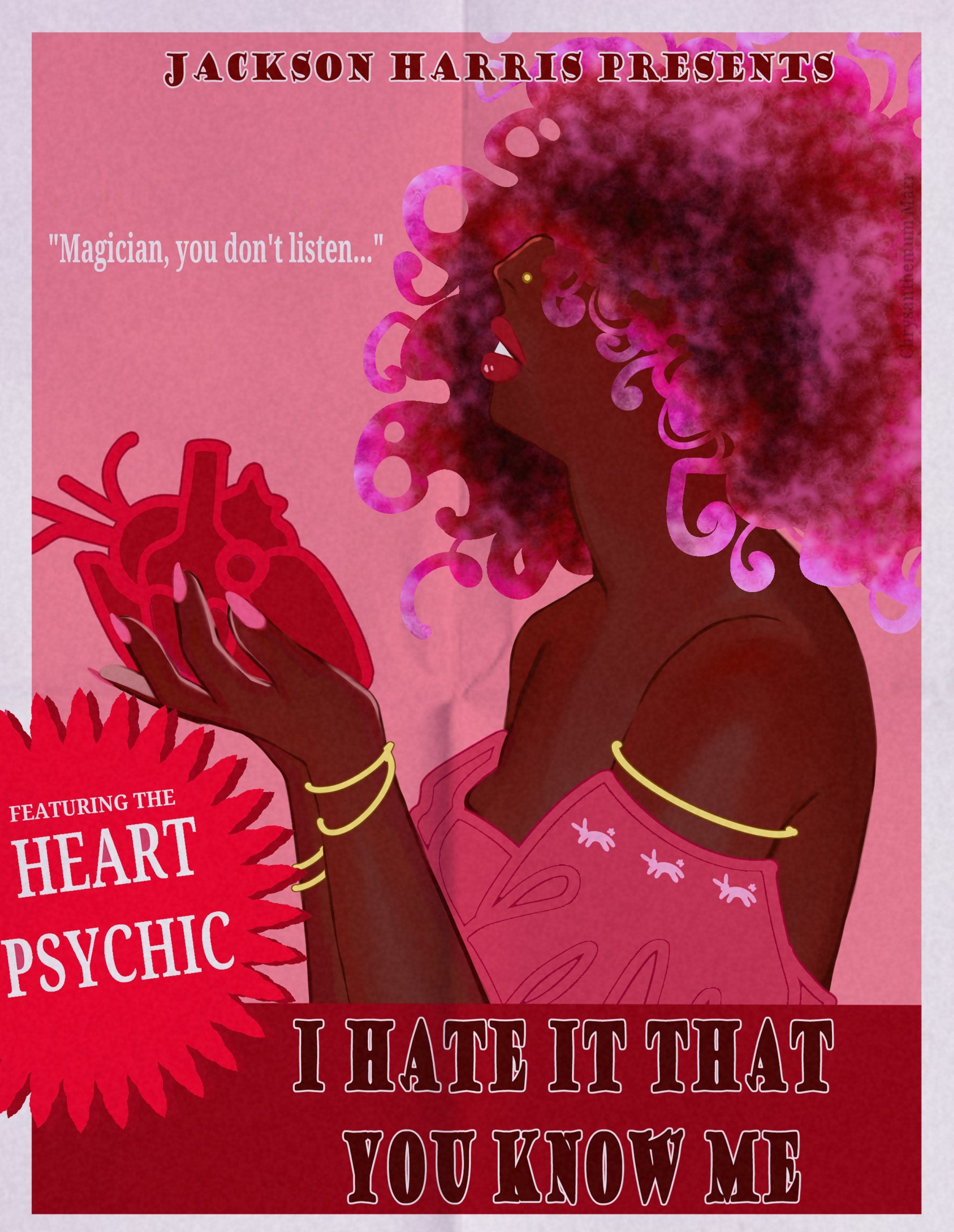 illustrated movie poster reading "jackson harris presents: I hate it that you know me. featuring the heart psychic. magician you don't listen." it depicts a black woman with a magenta afro wearing an off the shoulder deep pink flowy top and gold bangles as she. holds a beating anatomical heart.