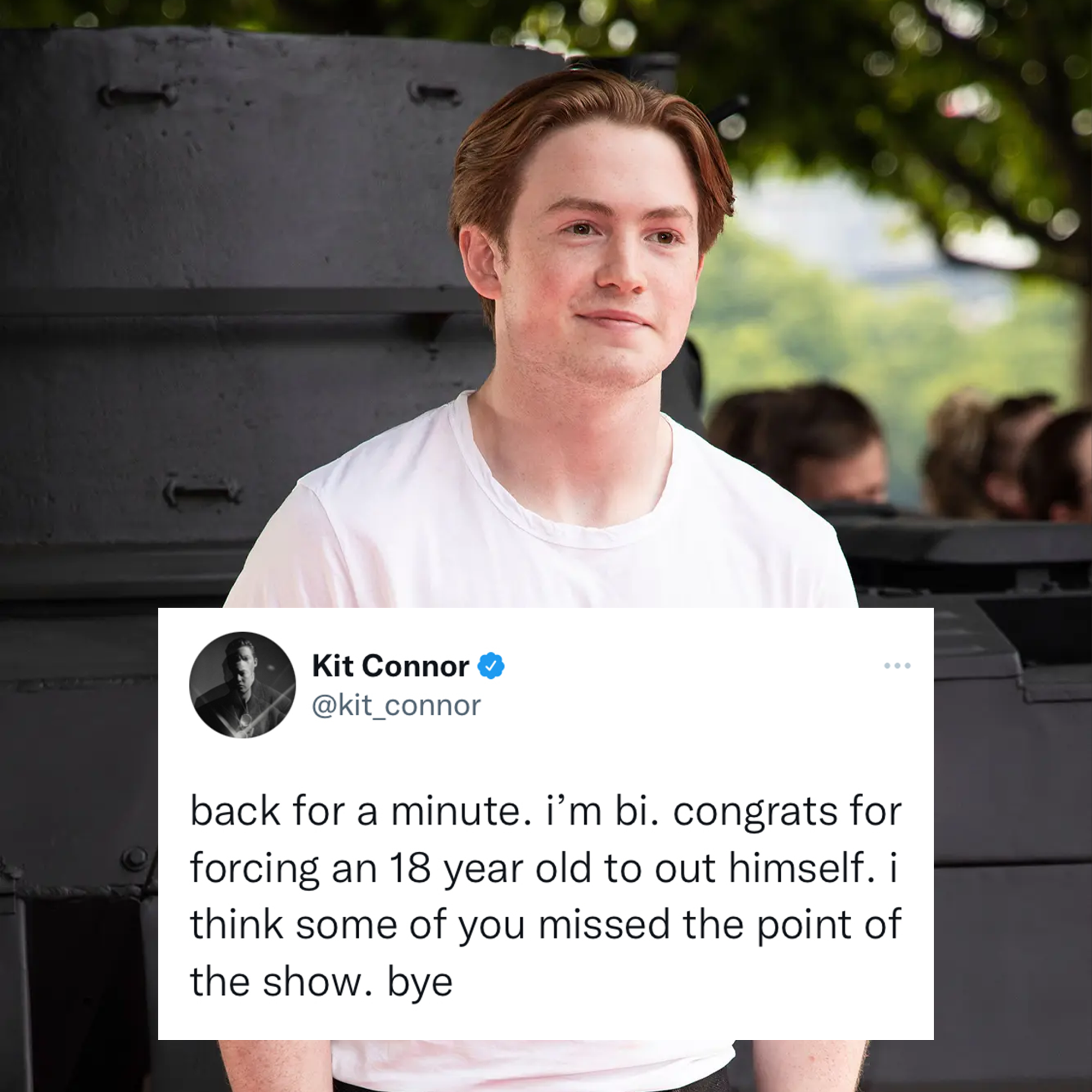 photo of Kit Conner overlaid with his tweet reading "back for a minute. i'm bi. congrats for forcing an 18 year old to out himself. i think some of you missed the point of the show. bye"