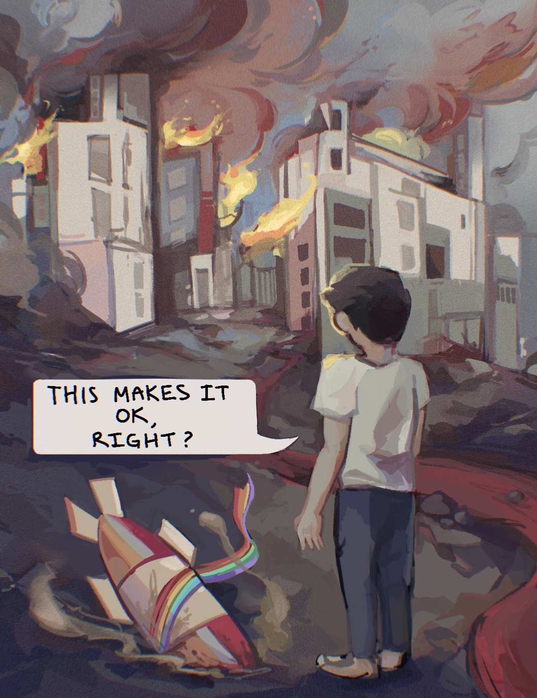 A digital illustration of a young masc person with tan skin and dark hair wearing a white shirt and blue jeans. They stand in front of a weapon rocket that has a rainbow ribbon tied around it. Behind them, a city is burning. They ask, "This makes it ok, right?"